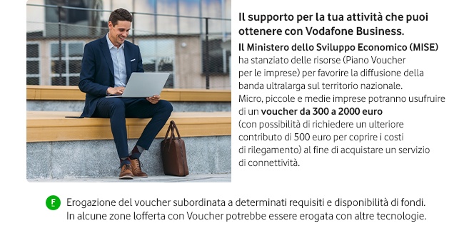 Il supporto della tua attività che puoi ottenere con Vodafone Business - Erogazione del voucher subordinata a determinati recquisiti e disponibilità di fondi. In alcune zone l'offerta con voucher potrebbe essere erogata con altre teconologie.